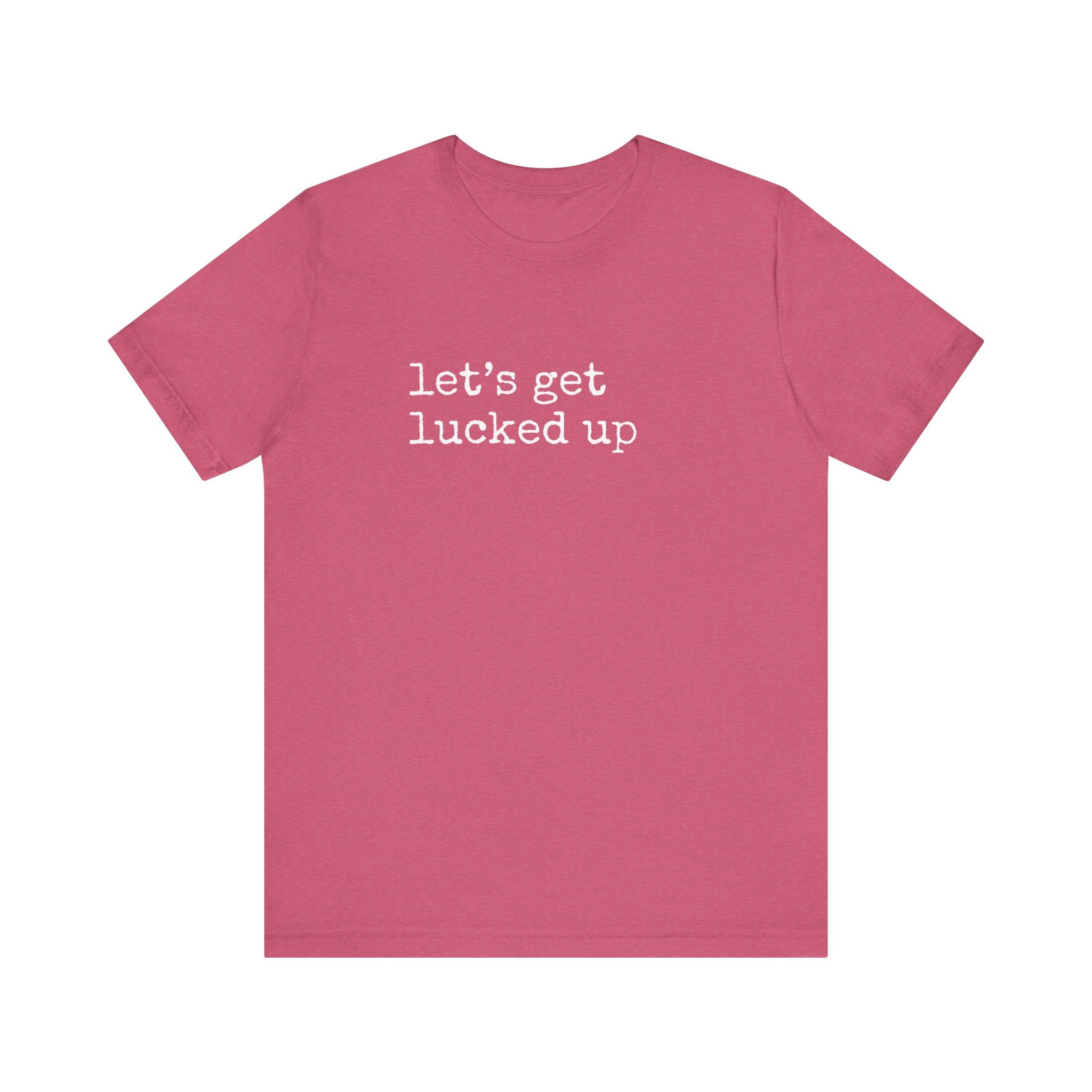 Let's Get Lucked Up T-Shirt