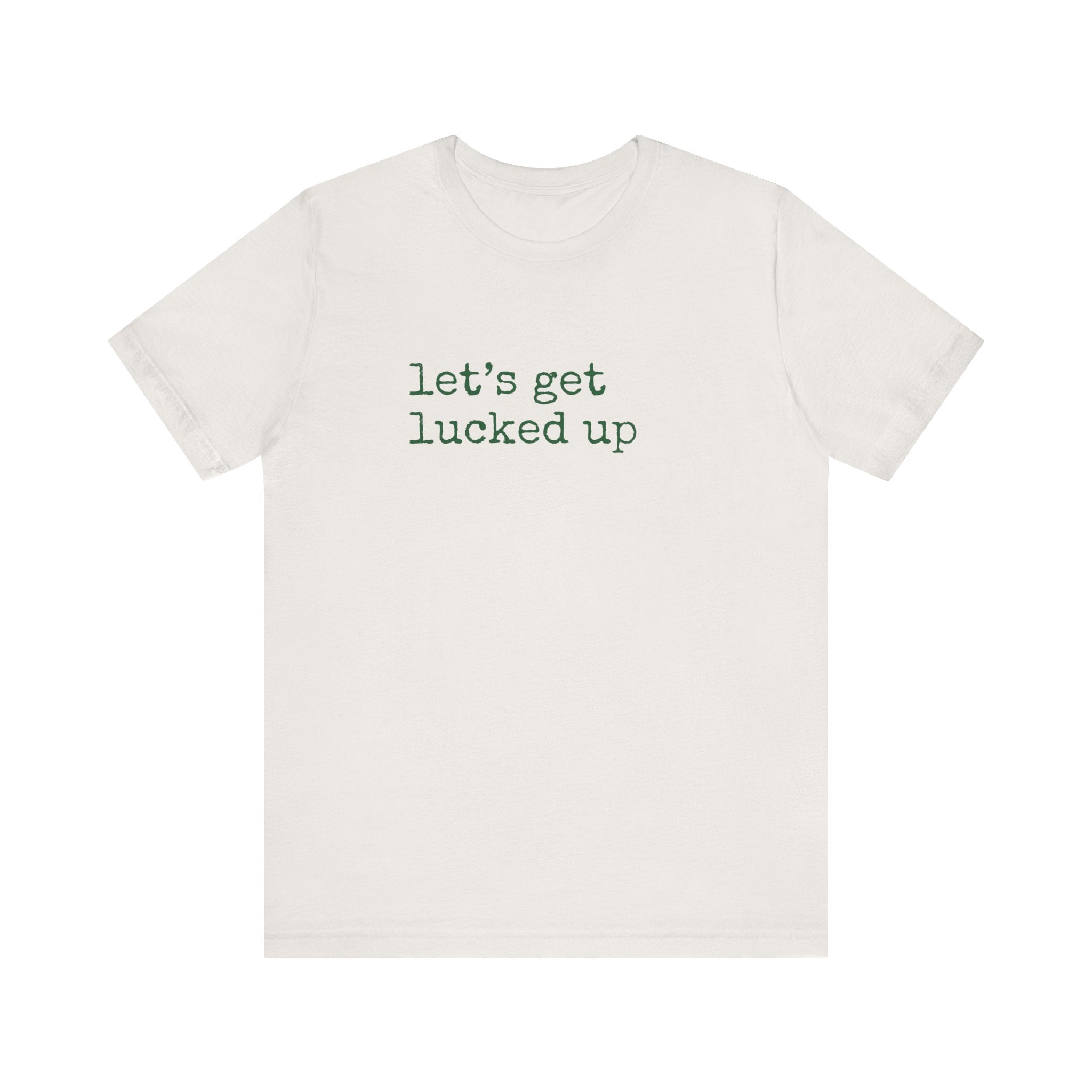Let's Get Lucked Up T-Shirt