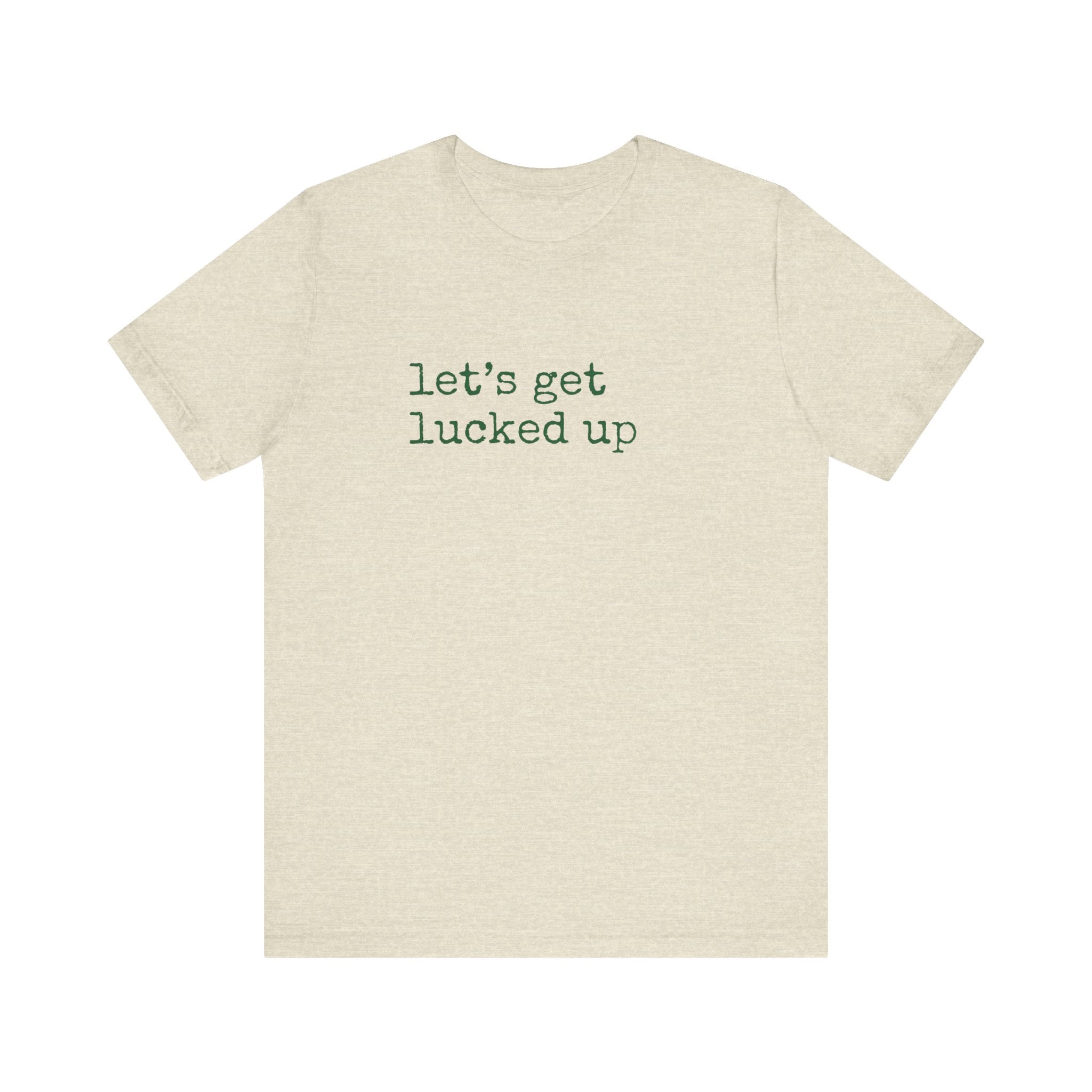 Let's Get Lucked Up T-Shirt