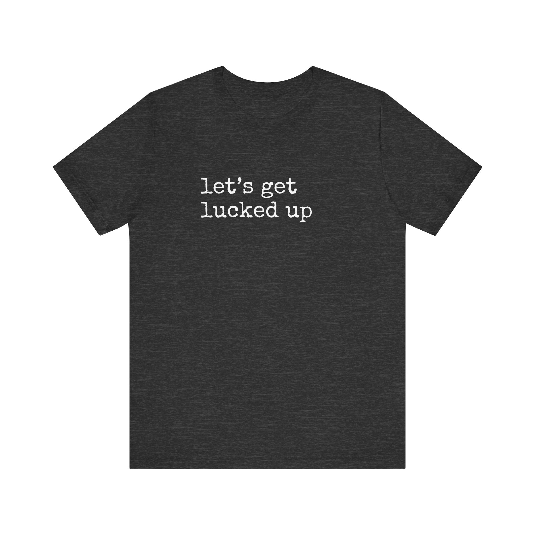 Let's Get Lucked Up T-Shirt