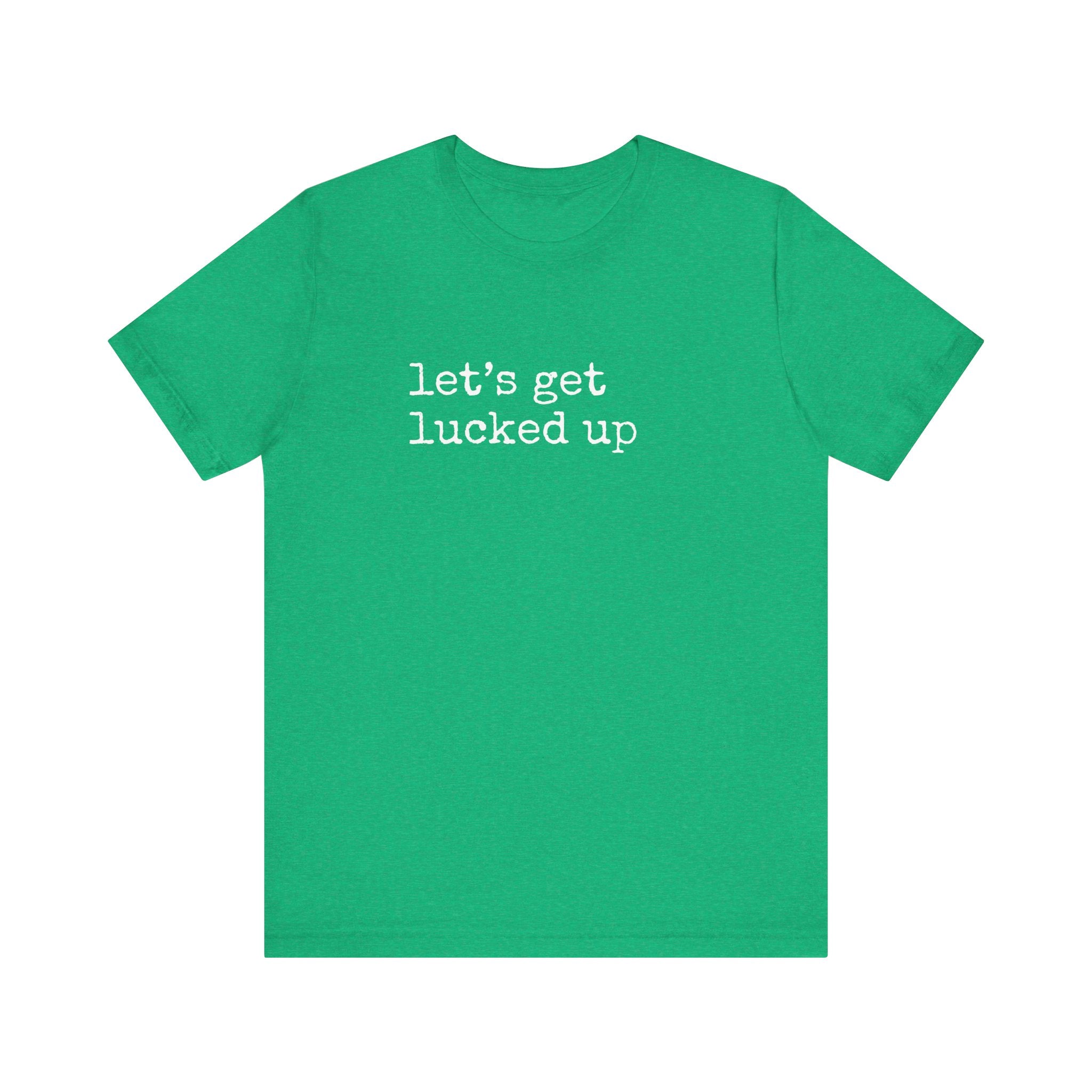 Let's Get Lucked Up T-Shirt