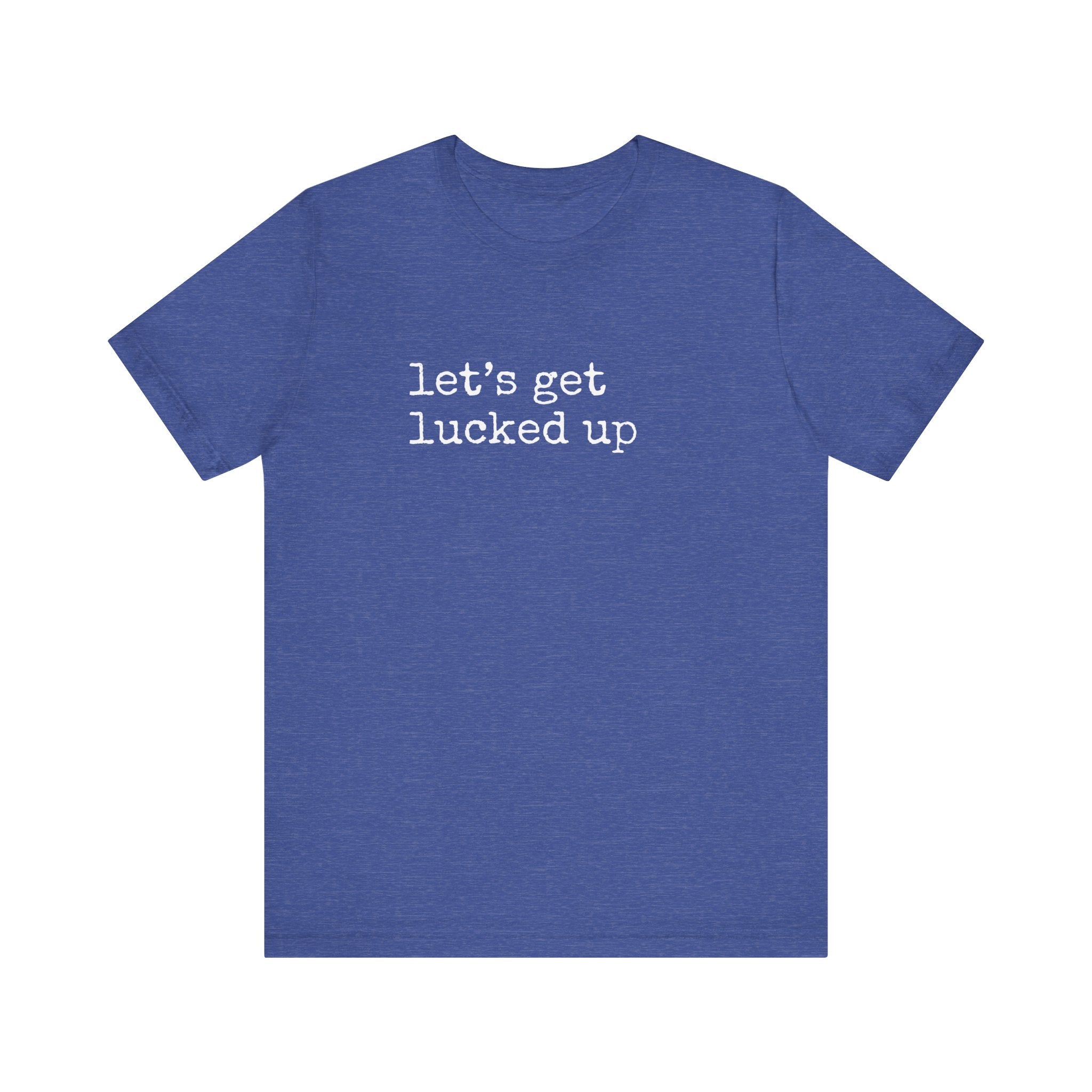 Let's Get Lucked Up T-Shirt
